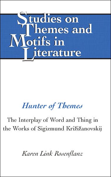 Hunter of Themes: The Interplay of Word and Thing in the Works of Sigizmund Krzizanovskij