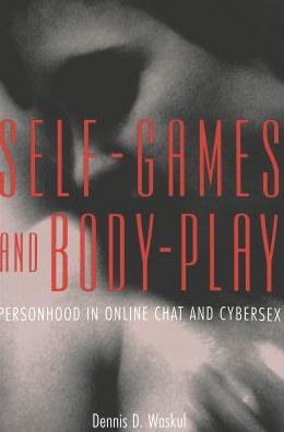 Self-Games and Body-Play: Personhood in Online Chat and Cybersex