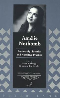 Amelie Nothomb: Authorship, Identity, and Narrative Practice