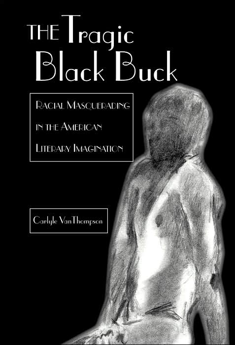 The Tragic Black Buck: Racial Masquerading in the American Literary Imagination
