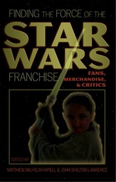 Finding the Force in the Star Wars Franchise: Fans, Merchandise, and Critics