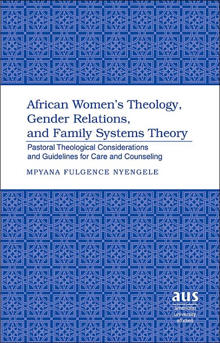 African Women's Theology, Gender Relations, and Family Systems Theory: Pastoral Theological Considerations and Guidelines for Care and Counseling