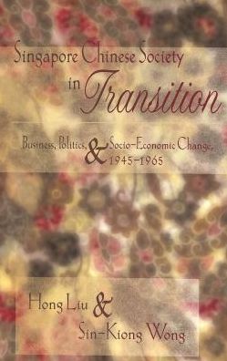 Singapore Chinese Society in Transition: Business, Politics, and Socio-Economic Change, 1945-1965