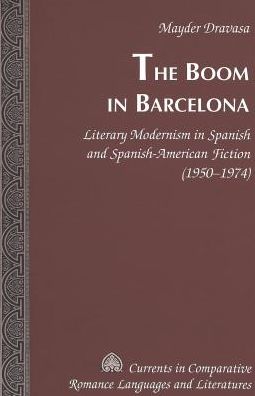The Boom in Barcelona: Literary Modernism in Spanish and Spanish-American Fiction (1950-1974)