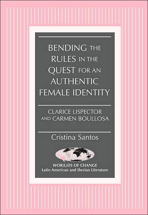 Bending the Rules in the Quest for an Authentic Female Identity: Clarice Lispector and Carmen Boullosa