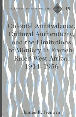 Colonial Ambivalence, Cultural Authenticity, and the Limitations of Mimicry in French-Ruled West Africa, 1914-1956