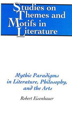 Mythic Paradigms in Literature, Philosophy, and the Arts
