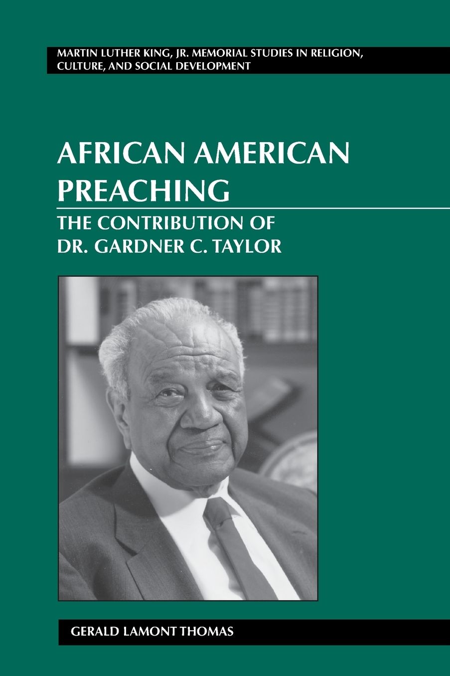 African American Preaching: The Contribution of Dr. Gardner C. Taylor (Martin Luther King, Jr. Memorial Studies in Religion, Culture, and Social Development Series)
