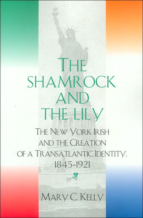 The Shamrock and the Lily: The New York Irish and the Creation of a Transatlantic Identity, 1845-1921