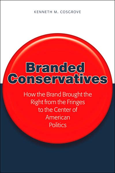 Branded Conservatives: How the Brand Brought the American Right from the Fringes to the Center of American Politics