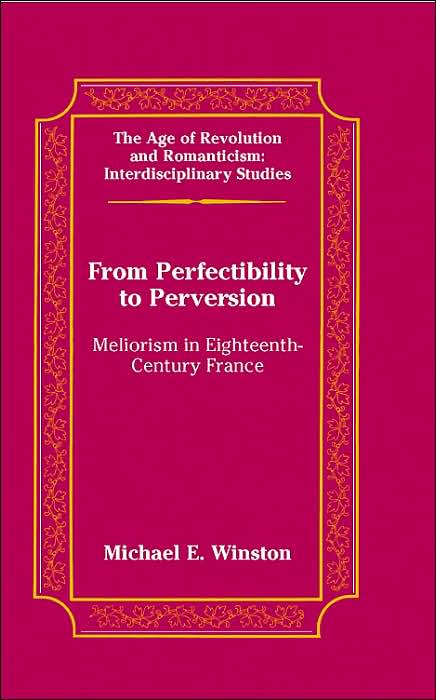 From Perfectibility to Perversion: Meliorism in Eighteenth-Century France