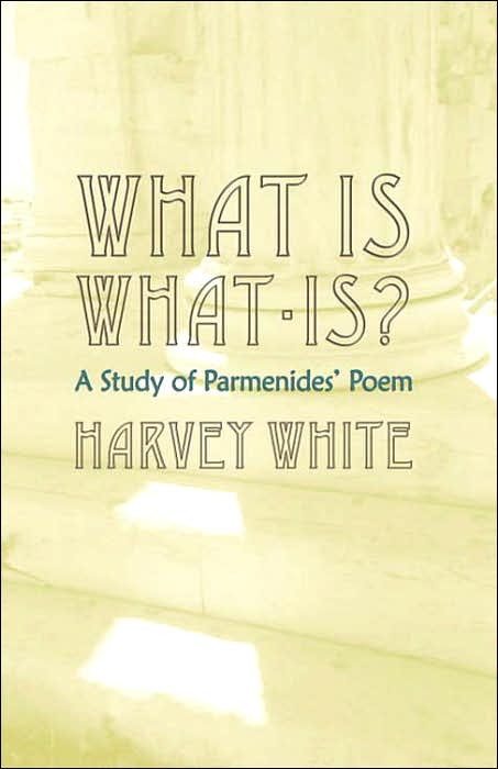 What Is What-Is?: A Study of Parmenides' Poem
