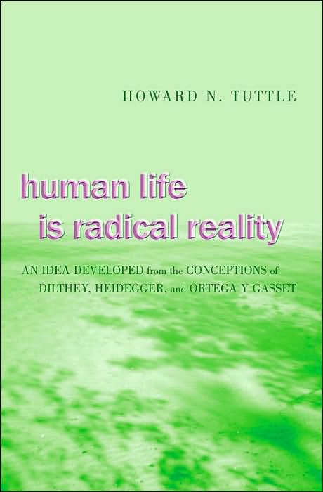 Human Life Is Radical Reality: An Idea Developed from the Conceptions of Dilthey, Heidegger, and Ortega Y Gasset