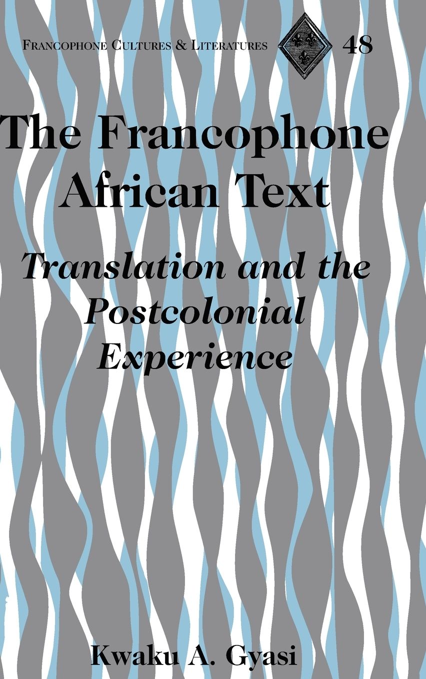 The Francophone African Text: Translation and the Postcolonial Experience