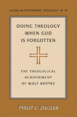 Doing Theology When God is Forgotten: The Theological Achievement of Wolf Kroetke