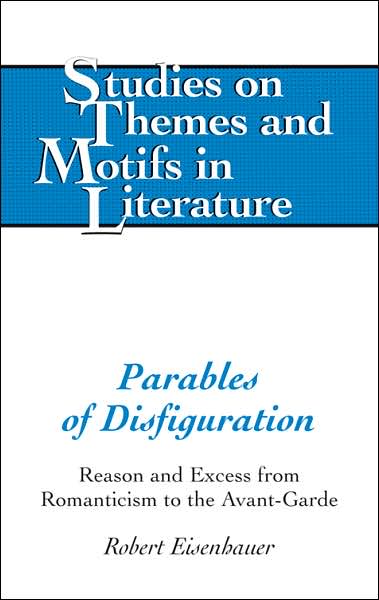 Parables of Disfiguration: Reason and Excess from Romanticism to the Avant-Garde