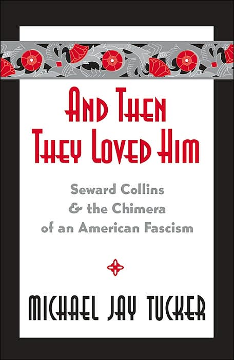 And Then They Loved Him: Seward Collins and the Chimera of an American Fascism