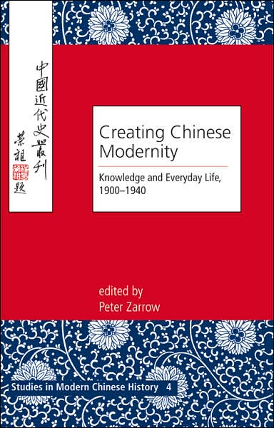 Creating Chinese Modernity: Knowledge and Everyday Life, 1900-1940