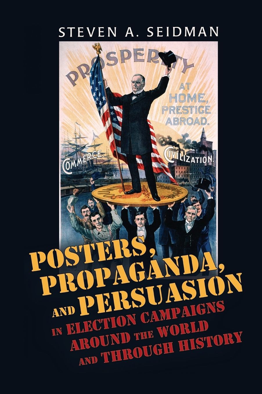 Posters, Propaganda, and Persuasion in Election Campaigns Around the World and Through History