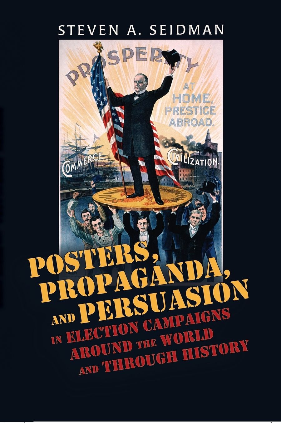 Posters, Propaganda, and Persuasion in Election Campaigns Around the World and Through History