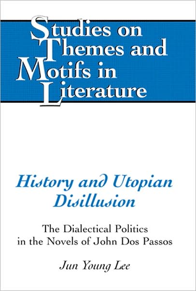 History and Utopian Disillusion: The Dialectical Politics in the Novels of John Dos Passos