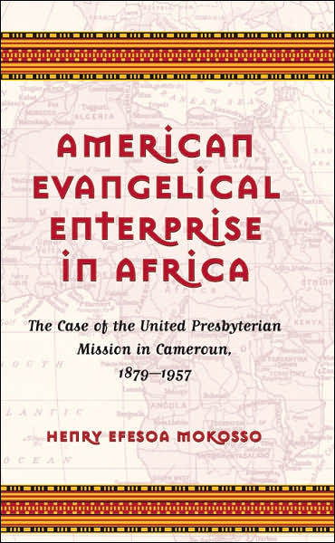 American Evangelical Enterprise in Africa: The Case of the United Presbyterian Mission in Cameroon, 1879-1957