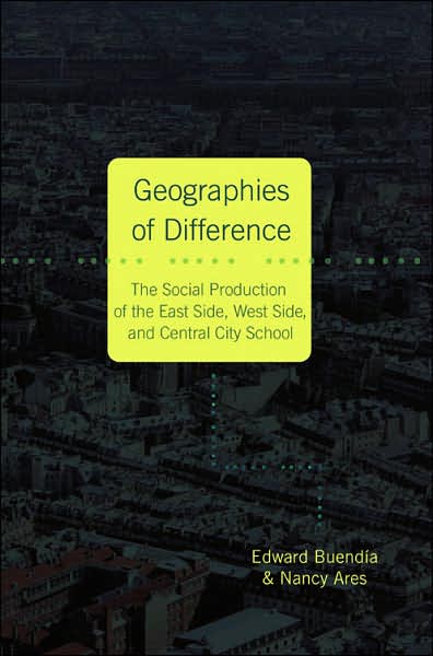 Geographies of Difference: The Social Production of the East Side, West Side and Central City School