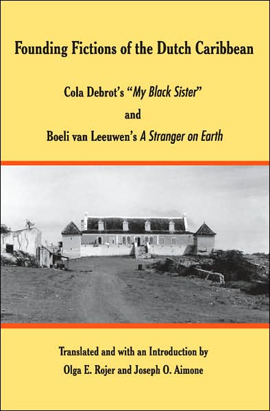 Founding Fictions of the Dutch Caribbean: Cola Debrot's "My Black Sister" and Boeli Van Leeuwen's "A Stranger on Earth"