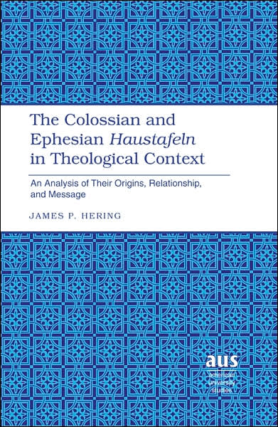 The Colossian and Ephesian Haustafeln in Theological Context: An Analysis of Their Origins, Relationship, and Message