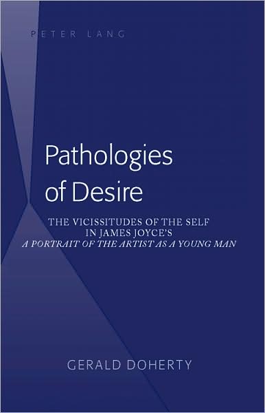 Pathologies of Desire: The Vicissitudes of the Self in James Joyce's A Portrait of the Artist as a Young Man