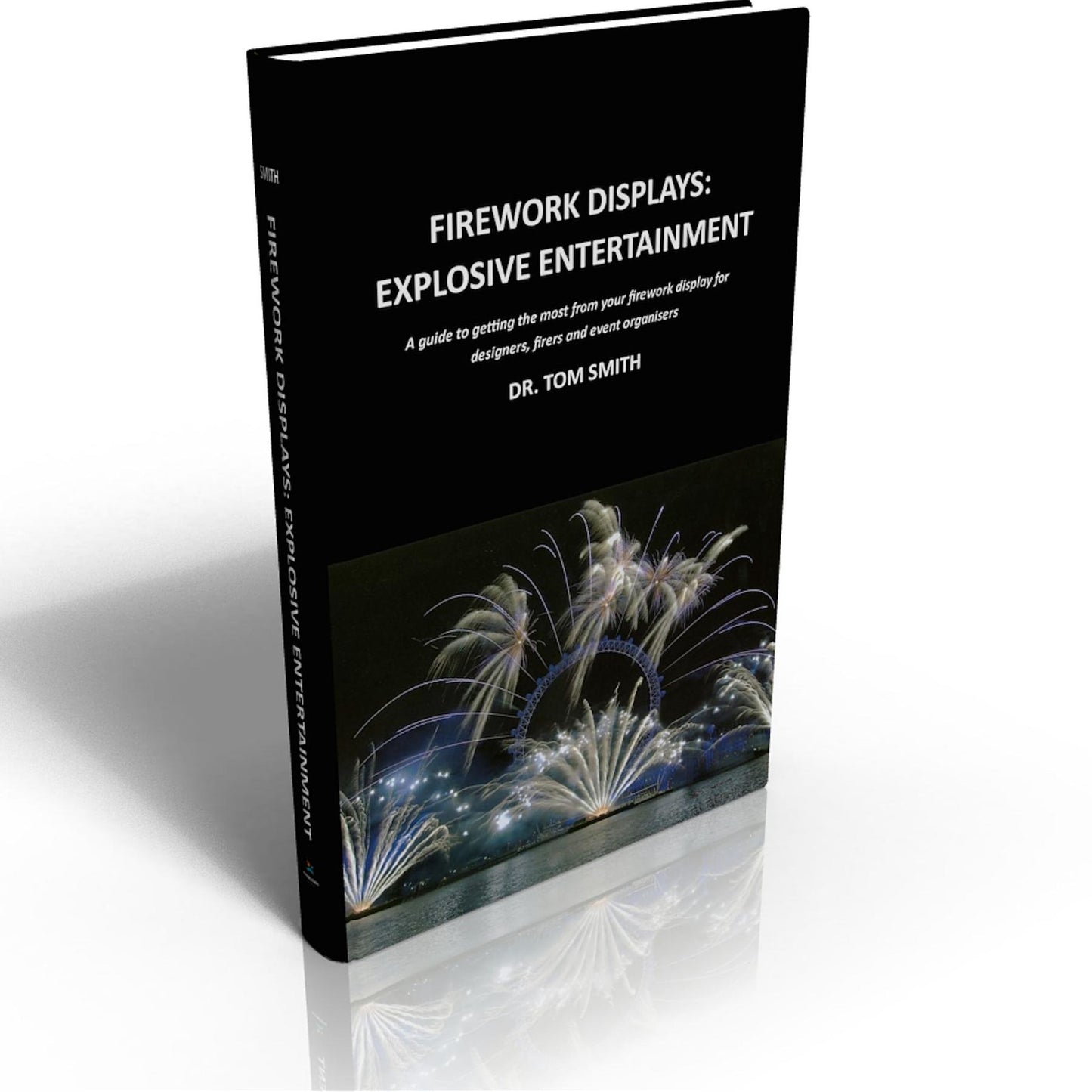 Firework Displays, Explosive Entertainment: A guide to getting the most from your firework display for designers, firers and event organisers