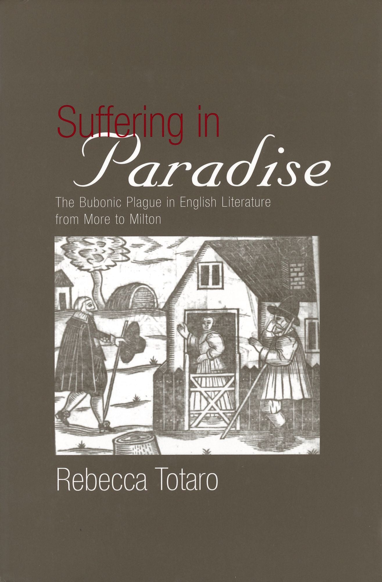 Suffering in Paradise: The Bubonic Plague in English Literature from More to MIlton