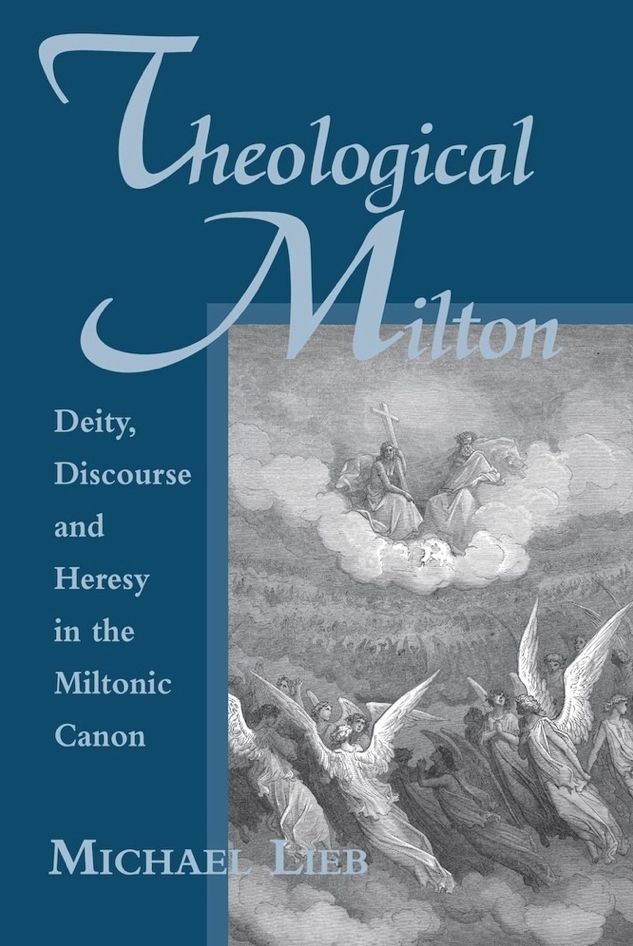Theological Milton: Diety, Discourse and Heresy in the Miltonic Canon