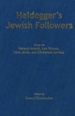 Heidegger's Jewish Followers: Essays on Hannah Arendt, Leo Strauss, Hans Jonas, and Emmanuel Levinas