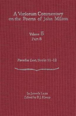 A Variorum Commentary on the Poems of John Milton: Volume 5, Part 8 [Paradise Lost, Books 11-12]