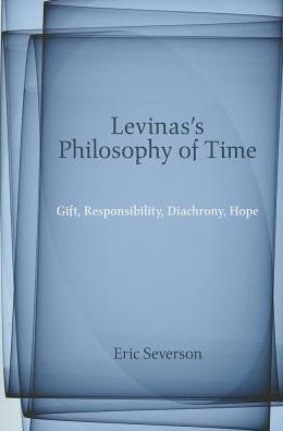 Levinas's Philosophy of Time: Gift, Responsibility, Diachrony, Hope