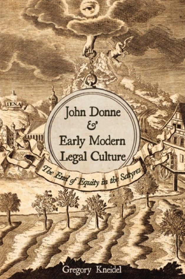 John Donne and Early Modern Legal Culture: The End of Equity in the Satyres