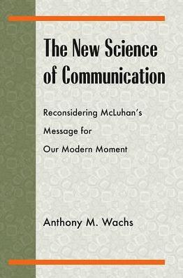 The New Science of Communication: Reconsidering McLuhan's Message for Our Modern Moment