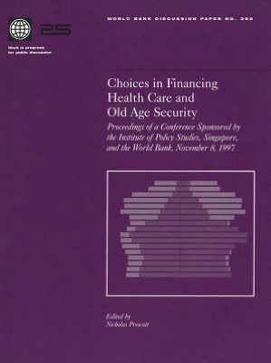 Choices in Financing Health Care and Old Age Security: Proceedings of a Conference Sponsored by the Institute of Policy Studies, Singapore, and the World Bank, November 8, 1997