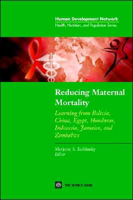 Reducing Maternal Mortality: Learning from Bolivia, China, Egypt, Honduras, Indonesia, Jamaica, and Zimbabwe