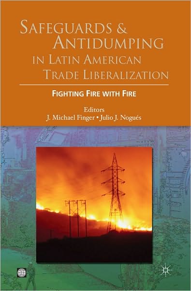 Safeguards and Antidumping in Latin American Trade Liberalization: Fighting Fire with Fire