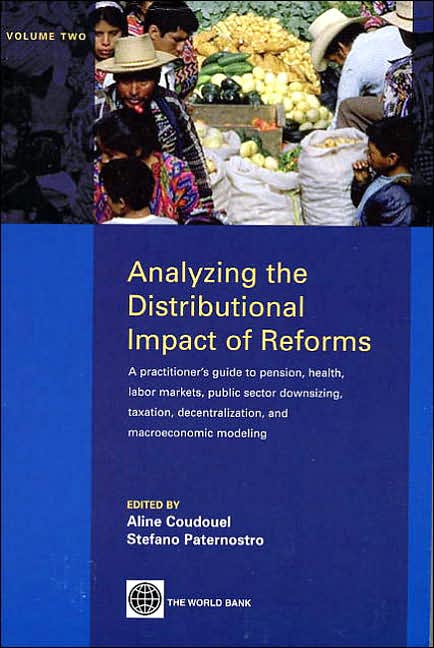 Analyzing the Distributional Impact of Reforms: A Practitioners' Guide to Pension, Health, Labor Markets, Public Sector Downsizing, Taxation, Decentralization and Macroeconomic Modeling