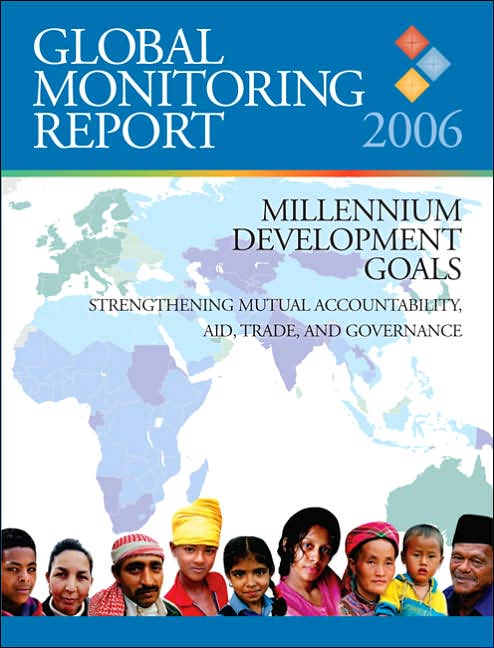 Global Monitoring Report 2006: Millennium Development Goals-Strengthening Mutual Accountability, Aid, Trade, and Governance