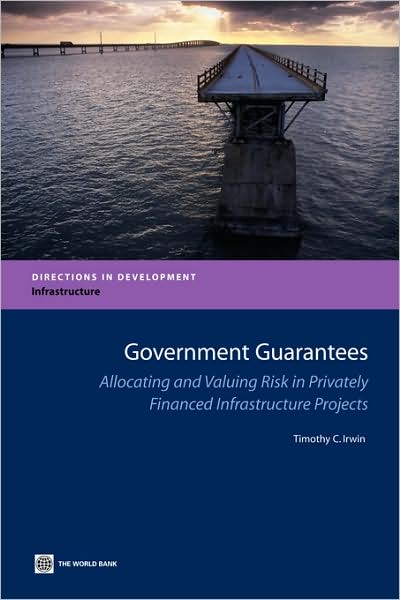 Government Guarantees: Allocating and Valuing Risk in Privately Financed Infrastructure Projects