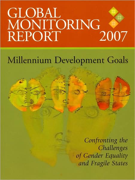 Global Monitoring Report 2007: Confronting the Challenges of Gender Equality and Fragile States
