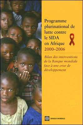 Programme Plurinational de Lutte Contre le Sida en Afrique, 2000-2006: Bilan des Interventions de la Banque Mondiale Face a une Crise de Developpement