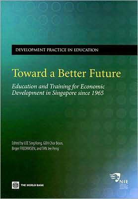 Toward a Better Future: Education and Training for Economic Development in Singapore since 1965