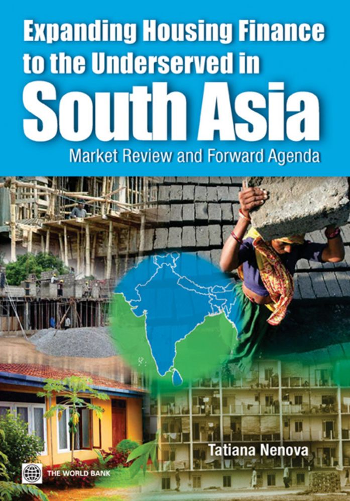 Expanding Housing Finance to the Underserved in South Asia: Market Review and Forward Agenda