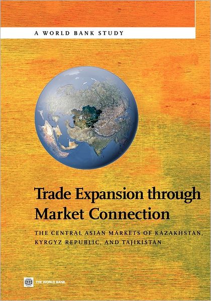 Trade Expansion through Market Connection: The Central Asian Markets of Kazakhstan, Kyrgyz Republic, and Tajikistan