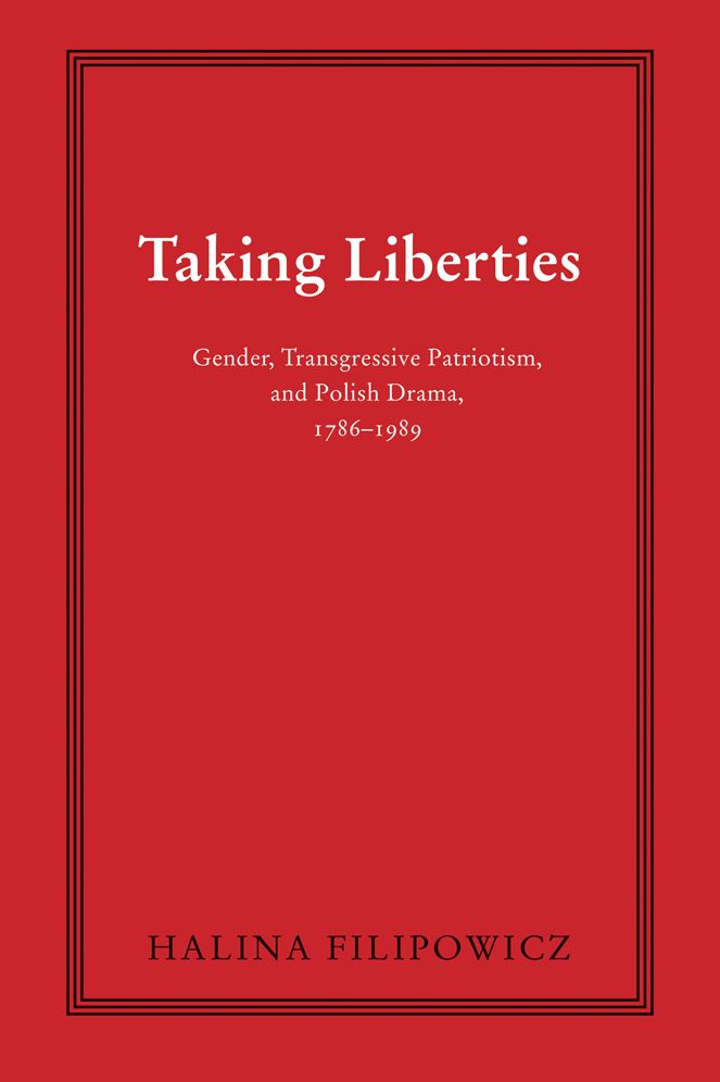 Taking Liberties: Gender, Transgressive Patriotism, and Polish Drama, 1786-1989